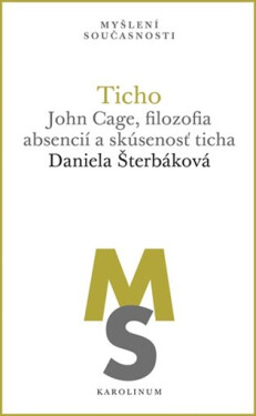 Ticho: John Cage, filozofia absencií a skúsenosť ticha - Daniela Šterbáková