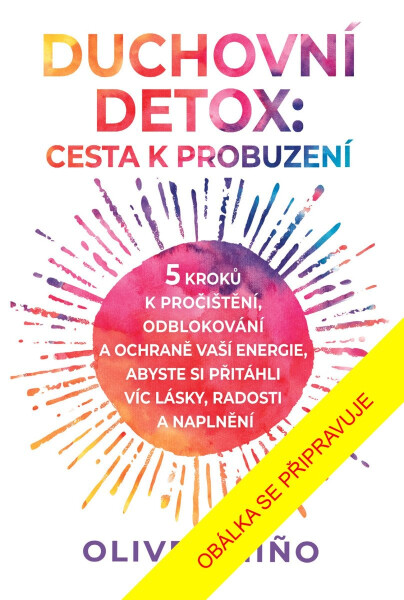 Duchovní detox: Cesta k probuzení - 5 kroků k pročištění, odblokování a ochraně vaší energie, abyste si přitáhli víc lásky, radosti a naplnění - Oliver Nino