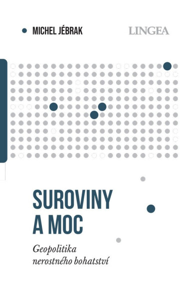 Suroviny a moc - Geopolitika nerostného bohatství - Michel Jébrak