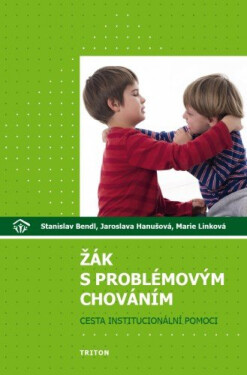 Žák s problémovým chováním: cesta institucionální pomoci - Stanislav Bendl, Jaroslava Hanušová, Marie Linková