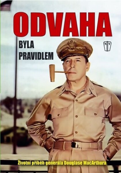 Odvaha byla pravidlem – Životní příběh gen. MacArthura - Douglas MacArthur