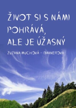 Život si s námi pohrává, ale je úžasný - Zuzana Muchová-Daxnerová - e-kniha