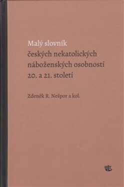 Malý slovník českých nekatolických náboženských osobností 20. 21. století Zdeněk Nešpor