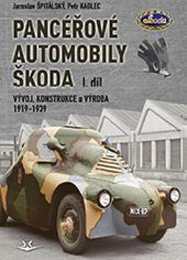 Panceřové automobily Škoda - Vývoj, konstrukce a výroba 1919-1939, 1. díl - Jaroslav Špitálský