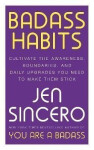 Badass Habits: Cultivate the Awareness, Boundaries, and Daily Upgrades You Need to Make Them Stick - Jen Sincero