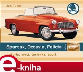 Spartak, Octavia, Felicia. historie, vývoj, technika, sport - Jan Tuček e-kniha