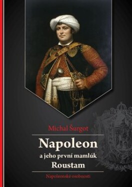 Napoleon jeho první mamlúk Roustam Michal Šurgot