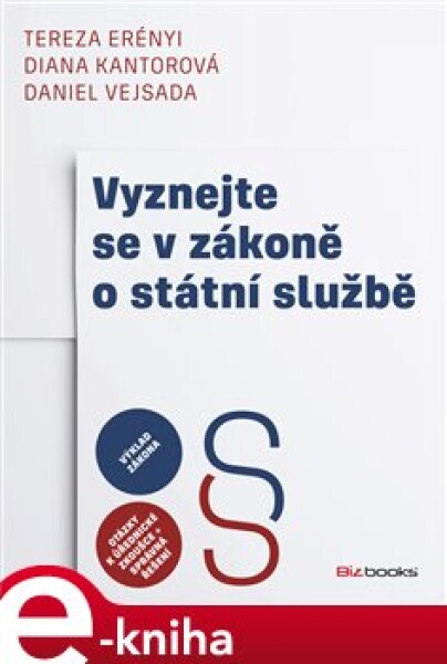 Vyznejte se v zákoně o státní službě. Srozumitelný výklad zákona pro všechny státní zaměstnance a zájemce o vstup do státní služby - Daniel Vejsada, Diana Kantorová, Tereza Erényi e-kniha