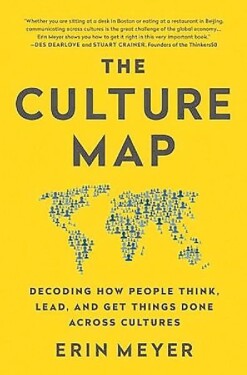 The Culture Map : Decoding How People Think, Lead, and Get Things Done Across Cultures - Erin Meyer