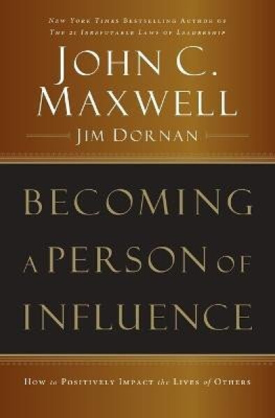 Becoming a Person of Influence: How to Positively Impact the Lives of Others - John C. Maxwell