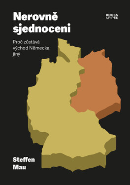 Nerovně sjednoceni - Proč zůstává východ Německa jiný - Steffen Mau