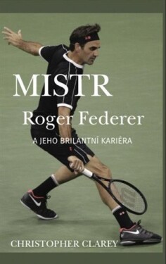 Mistr Roger Federer jeho brilantní kariéra