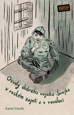 Osudy dobrého vojáka Švejka v ruském zajetí a v revoluci - Karel Vaněk