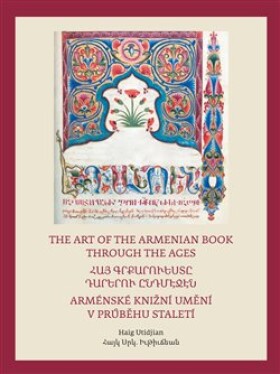 Arménské knižní umění průběhu staletí The Art of The Armenian Book through The Ages Haig Utidjan