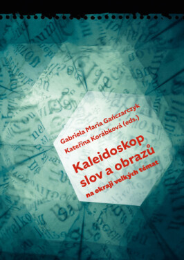 Kaleidoskop slov a obrazů - Na okraji velkých témat - Gabriela Maria Gaňczarczyk