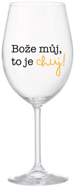 BOŽE MŮJ, TO JE CHUJ - čirá sklenice na víno 350 ml