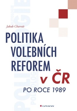 Politika volebních reforem v ČR po roce 1989 - Jakub Charvát - e-kniha