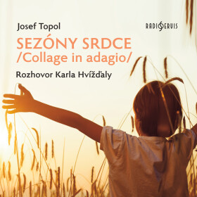 Sezóny srdce/Collage in adagio/ Rozhovor Karla Hvížďaly - Karel Hvížďala, Josef Topol - audiokniha
