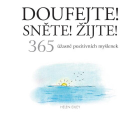 Doufejte! Sněte! Žijte! - 365 úžasně pozitivních myšlenek - Helen Exleyová