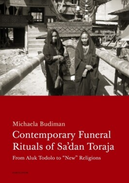 Contemporary Funeral Rituals of Sa'dan Toraja. From Aluk Todolo to "New" Religions - Michaela Budiman - e-kniha
