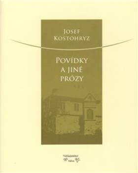 Povídky jiné prózy Josef Kostohryz