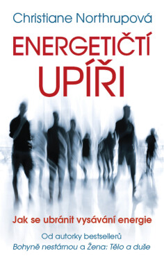 Energetičtí upíři Jak se ubránit vysávání energie - Christiane Northrupová