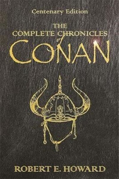 The Complete Chronicles Of Conan Centenary Edition Robert Howard