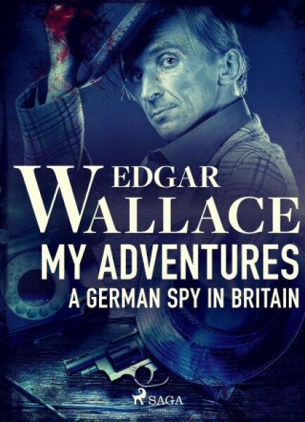 My Adventures, A German Spy in Britain - Edgar Wallace - e-kniha