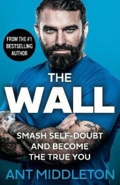 The Wall: Smash Self-doubt and Become the True You - Ant Middleton