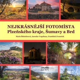 Nejkrásnější fotomísta Plzeňského kraje, Šumavy a Brd - Marie Šlehoferová