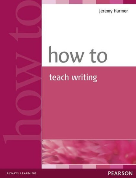 How to Teach Writing - Jeremy Harmer