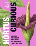 Hortus Curious: Discover the World's Most Weird and Wonderful Plants and Fungi - Michael Perry