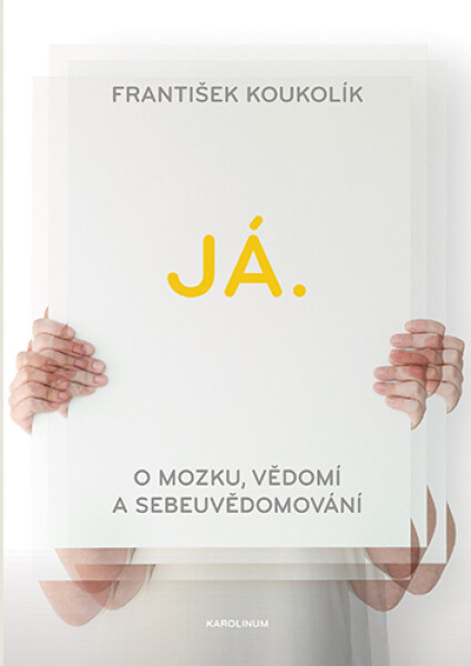Já. O mozku, vědomí a sebeuvědomování - František Koukolík