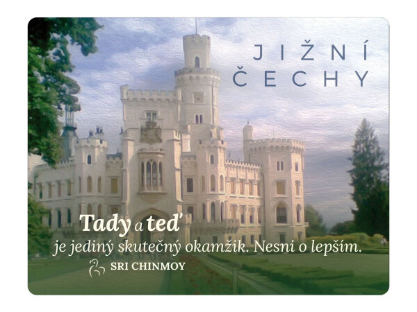 Magnet na lednici Jižní Čechy "Tady a teď je jediný skutečný okamžik. Nesni o lepším" - Sri Chinmoy