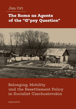 The Roma as Agents of the “G*psy Question” - Belonging, Mobility and Resettlement Policy in Socialist Czechoslovakia - Jan Ort