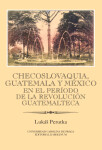Checoslovaquia, Guatemala y México en el Período de la Revolución Guatemalteca - Lukáš Perutka - e-kniha
