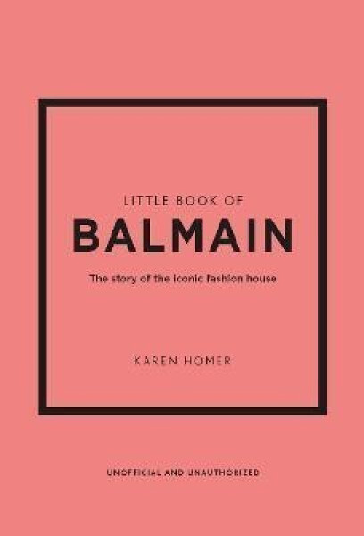 Little Book of Balmain: The story of the iconic fashion house - Karen Homer