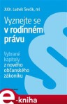 Vyznejte se v rodinném právu. Vybrané kapitoly z nového občanského zákoníku - Ludvík Ševčík e-kniha