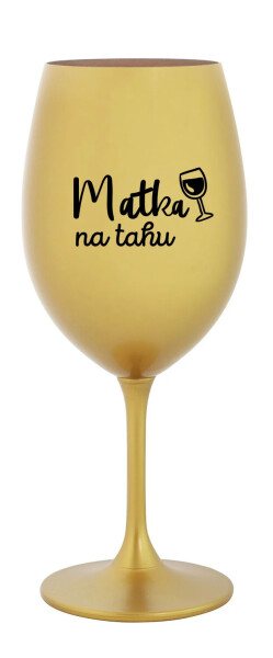 MATKA NA TAHU - zlatá sklenice na víno 350 ml