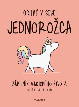 Odhaľ v sebe jednorožca - Oliver Luke Delorie