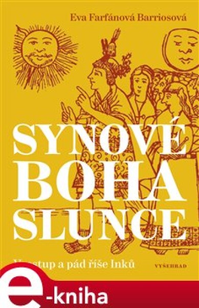 Synové boha Slunce. Vzestup a pád říše Inků - Eva Farfánová Bariosová e-kniha