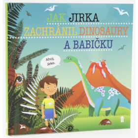 Jak Jirka zachránil dinosaury a babičku - Dětské knihy se jmény - Šimon Matějů