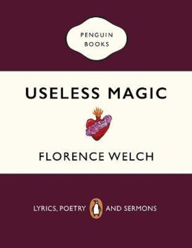 Useless Magic : Lyrics, Poetry and Sermons - Florence Welch