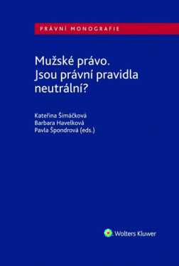 Mužské právo. Jsou právní pravidla neutrální? - Barbara Havelková, Kateřina Šimáčková, Pavla Špondrová