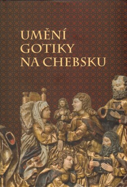 Umění gotiky na Chebsku - kolektiv autorů