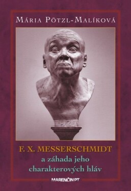 F. X. Messerschmidt a záhada jeho charakterových hláv - Mária Pötzl-Malíková