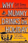 Why Mummy Drinks on Holiday - Gill Sims