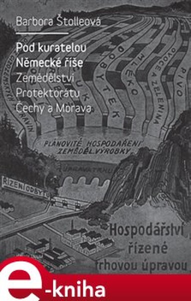 Pod kuratelou Německé říše. Zemědělství protektorátu Čechy a Morava - Barbora Štolleová e-kniha