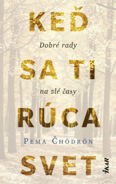 Keď sa ti rúca svet: Dobré rady na zlé časy (slovensky) - Pema Čhödrön