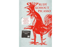 Rudý kohout Picasso Ideologie utopie umění 20. století: od Malevičova černého čtverce Picassově holubici míru František Mikš